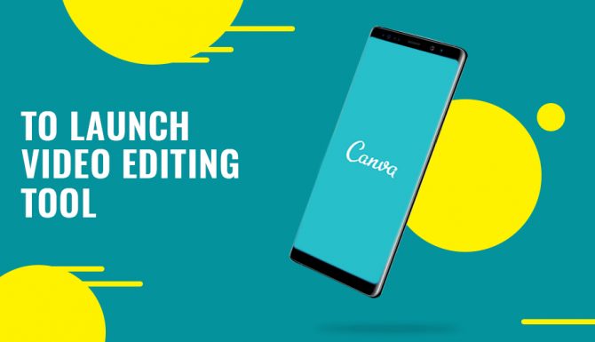 Canva to Launch Video Editing Tool