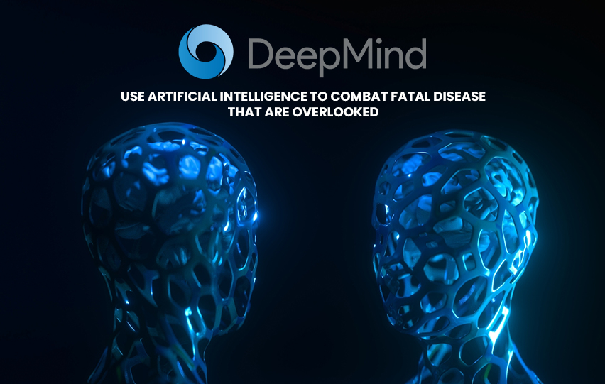 DeepMind Use Artificial Intelligence to Combat Fatal Diseases